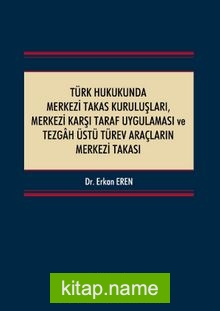 Türk Hukukunda Merkezi Takas Kuruluşları, Merkezi Karşı Taraf Uygulaması ve Tezgah Üstü Türev Araçların Merkezi Takası