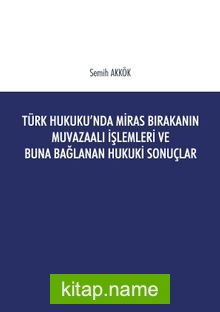 Türk Hukukunda Miras Bırakanın Muvazaalı İşlemleri ve Buna Bağlanan Hukuki Sonuçlar