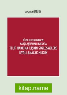 Türk Hukukunda ve Karşılaştırmalı Hukukta Telif Hakkına İlişkin Sözleşmelere Uygulanacak Hukuk