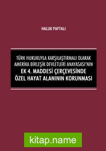 Türk Hukukuyla Karşılaştırmalı Olarak Amerika Birleşik Devletleri Anayasası’nın Ek 4. Maddesi Çerçevesinde Özel Hayat Alanının Korunması