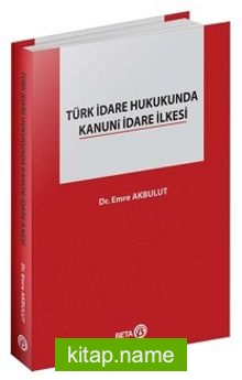 Türk İdare Hukukunda Kanuni İdare İlkesi