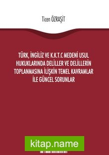 Türk, İngiliz ve K.K.T.C Medeni Usul Hukuklarında Deliller ve Delillerin Toplanmasına İlişkin Temel Kavramlar ile Güncel Sorunlar