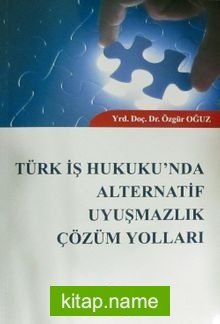 Türk İş Hukuku’nda Alternatif Uyuşmazlık Çözüm Yolları