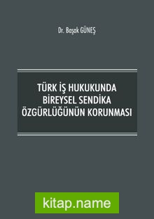 Türk İş Hukukunda Bireysel Sendika Özgürlüğünün Korunma