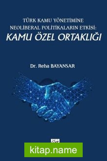 Türk Kamu Yönetimine Neoliberal Politikaların Etkisi: Kamu Özel Ortaklığı