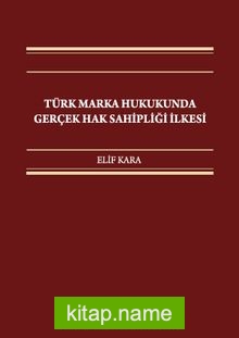 Türk Marka Hukukunda Gerçek Hak Sahipliği İlkesi