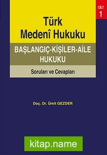 Türk Medeni Hukuku Başlangıç – Kişiler – Aile Hukuku Soruları ve Cevapları Cilt 1