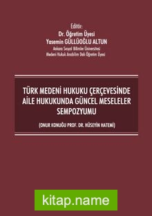 Türk Medeni Hukuku Çerçevesinde Aile Hukukunda Güncel Meseleler Sempozyumu (Onur Konuğu Prof. Dr. Hüseyin Hatemi)