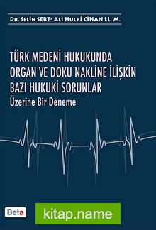 Türk Medeni Hukukunda Organ ve Doku Nakline İlişkin Bazı Hukuki Sorunlar Üzerine Bir Deneme