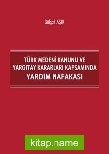 Türk Medeni Kanunu ve Yargıtay Kararları Kapsamında Yardım Nafakası