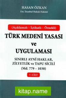 Türk Medeni Yasası ve Uygulaması 7. Cilt  Sınırlı Ayni Haklar, Zilyetlik ve Tapu Sicili (Madde 779-1030)