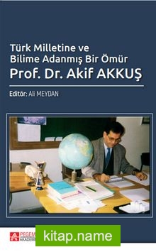 Türk Milletine ve Bilime Adanmış Bir Ömür Prof. Dr. Akif Akkuş