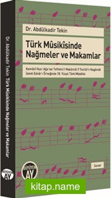 Türk Musikisinde Nağmeler ve Makamlar   Kemani Hızır Ağa’nın Tefhimü’l Makamat fî Tevlidi’n Nagamat  İsimli Edvar’ı Örneğinde 18. Yüzyıl Türk Musikisi