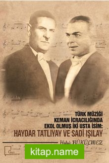 Türk Müziği Keman İcracılığında Ekol Olmuş İki Usta İcracı: Haydar Tatlıyay ve Sadi Işılay