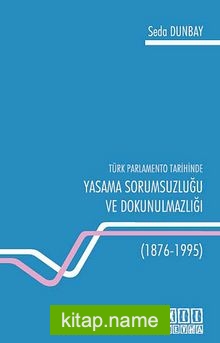 Türk Parlamento Tarihinde Yasama Sorumsuzluğu ve Dokunulmazlığı (1876-1995)