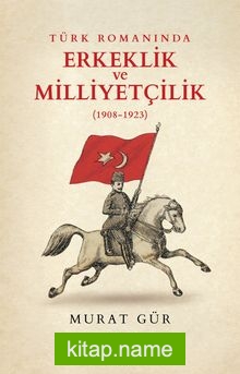 Türk Romanında Erkeklik  ve Milliyetçilik (1908-1923)