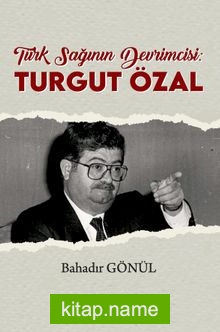 Türk Sağının Devrimcisi: Turgut Özal