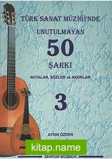 Türk Sanat Müziğinde Unutulmayan 50 Şarkı -3 Notalar, Sözler ve Akorlar