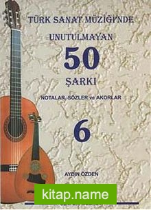 Türk Sanat Müziğinde Unutulmayan 50 Şarkı -6 Notalar, Sözler ve Akorlar