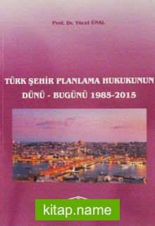 Türk Şehir Planlama Hukukunun Dünü-Bugünü 1985-2015