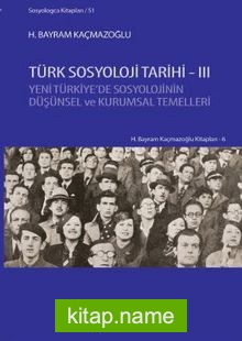 Türk Sosyoloji Tarihi 3  Yeni Türkiye’de Sosyolojinin Düşünsel ve Kurumsal Temelleri