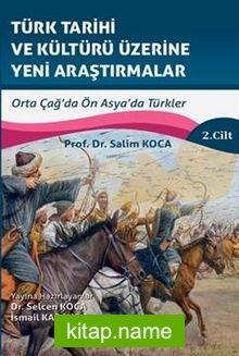 Türk Tarihi Ve Kültürü Üzerine Yeni Araştirmalar Cilt :2 / Orta Çağ’da Ön Asya’da Türkler