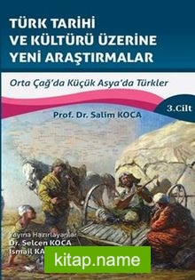 Türk Tarihi Ve Kültürü Üzerine Yeni Araştırmalar Cilt :3 / Orta Çağ’da Küçük Asya’da Türkler