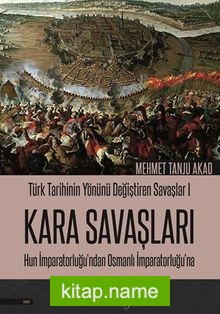 Türk Tarihinin Yönünü Değiştiren Savaşlar 1 Kara Savaşları  Hun İmparatorluğu’ndan Osmanlı İmparatorluğu’na