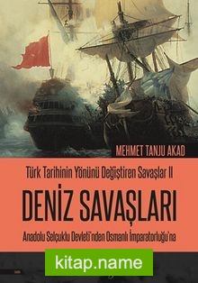 Türk Tarihinin Yönünü Değiştiren Savaşlar 2 Deniz Savaşları  Anadolu Selçuklu Devleti’nden Osmanlı İmparatorluğu’na