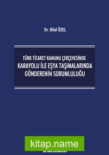 Türk Ticaret Kanunu Çerçevesinde Karayolu İle Eşya Taşımalarında Gönderenin Sorumluluğu