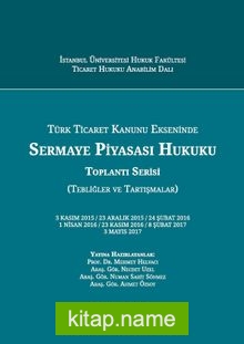 Türk Ticaret Kanunu Ekseninde Sermaye Piyasası Hukuku Toplantı Serisi (Tebliğler ve Tartışmalar)