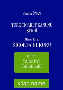 Türk Ticaret Kanunu Şerhi Altıncı Kitap: Sigorta Hukuku- Cilt IV – Yargıtay Kararları