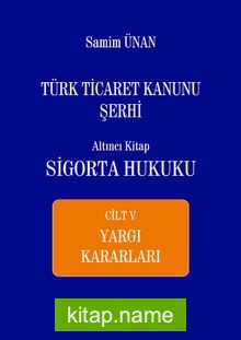 Türk Ticaret Kanunu Şerhi Altıncı Kitap: Sigorta Hukuku Cilt V – Yargı Kararları