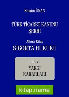 Türk Ticaret Kanunu Şerhi Altıncı Kitap: Sigorta Hukuku- Cilt VI – Yargı Kararları