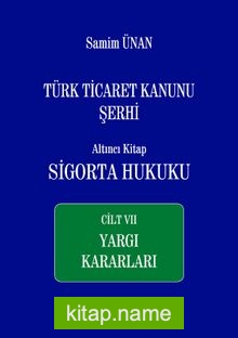 Türk Ticaret Kanunu Şerhi Altıncı Kitap: Sigorta Hukuku- Cilt VII – Yargı Kararları
