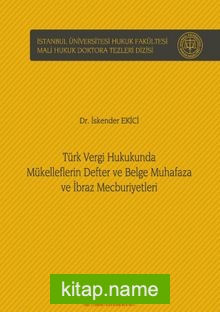 Türk Vergi Hukukunda Mükelleflerin Defter ve Belge Muhafaza ve İbraz Mecburiyetleri İstanbul Üniversitesi Hukuk Fakültesi Mali Hukuk Doktora Tezleri Dizisi No: 1