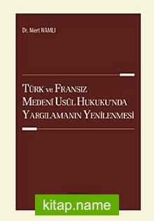 Türk ve Fransız Medeni Usul Hukuku’nda Yargılamanın Yenilenmesi