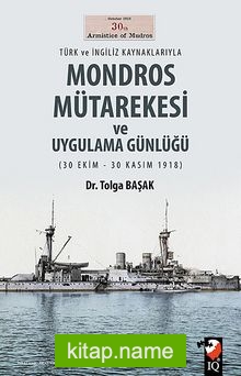 Türk ve İngiliz Kaynaklarıyla Mondros Mütarekesi ve Uygulama Günlüğü (30 Ekim-30 Kasım 1918)