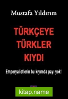 Türkçeye Türkler Kıydı Emperyalistlerin Bu Kıyımda Payı Yok!