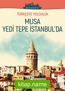 Türkçeye Yolculuk – Musa Yedi Tepe İstanbul’da (Orta Seviye B2)