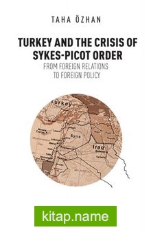 Turkey And The Crisis Of Sykes-Picot Order From Foreign Relations To Foreign Policy