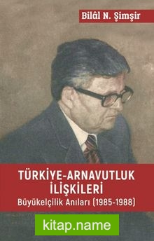 Türkiye Arnavutluk İlişkileri Büyük Elçilik Anıları (1985-1988)