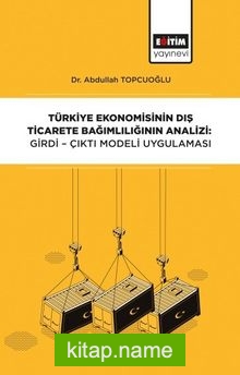 Türkiye Ekonomisinin Dış Ticarete Bağımlılığının Analizi: Girdi-Çıktı Modeli Uygulaması