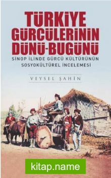 Türkiye Gürcülerinin Dünü-Bugünü  Sinop İlinde Gürcü Kültürünün  Sosyokültürel İncelemesi