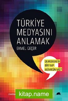 Türkiye Medyasını Anlamak:Demokratik Bir Yapı Mümkün mü? İletişim Dünyasının 46 Önemli İsmiyle Söyleşiler