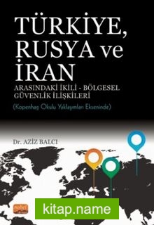 Türkiye, Rusya ve İran Arasındaki İkili-Bölgesel Güvenlik İlişkileri: Kopenhag Okulu Yaklaşımları Ekseninde