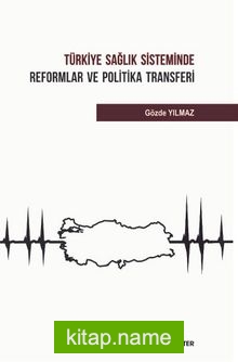 Türkiye Sağlık Sisteminde Reformlar ve Politika Transferi