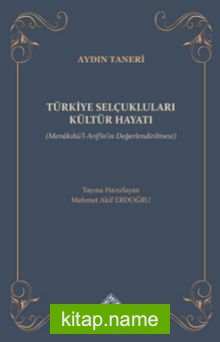 Türkiye Selçukluları Kültür Hayatı (Menakıbü’l-Arifîn’in Değerlendirilmesi