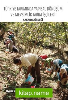 Türkiye Tarımında Yapısal Dönüşüm ve Mevsimlik Tarım İşçileri: Sakarya Örneği