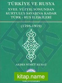 Türkiye ve Rusya  XVIII.Yüzyıl Sonundan Kurtuluş Savaşına Kadar Türk-Rus İlişkileri (1798-1919)